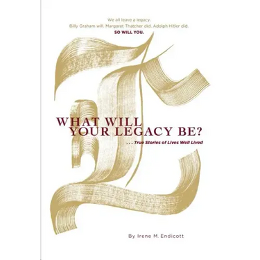 What Will Your Legacy Be?: . . . True Stories of Lives Well Lived