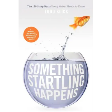 Something Startling Happens: The 120 Story Beats Every Writer Needs to Know