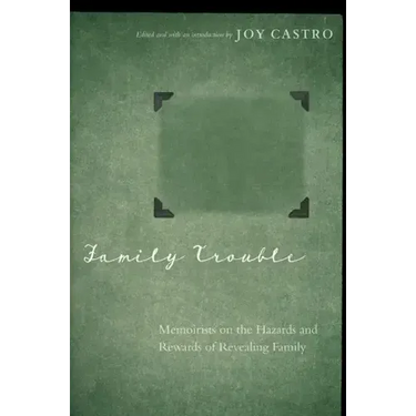 Family Trouble: Memoirists on the Hazards and Rewards of Revealing Family