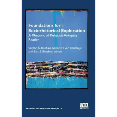 Foundations for Sociorhetorical Exploration: A Rhetoric of Religious Antiquity Reader