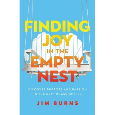 Finding Joy in the Empty Nest: Discover Purpose and Passion in the Next Phase of Life