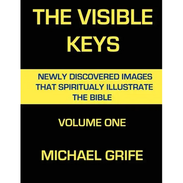 The Visible Keys: Newly Discovered Images That Spiritually Illustrate The Bible, Volume One