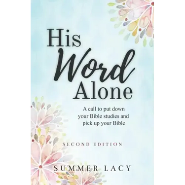 His Word Alone: A Call to Put Down Your Bible Studies and Pick Up Your Bible