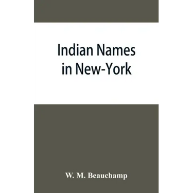 Indian names in New-York, with a selection from other states, and some Onondaga names of plants, etc