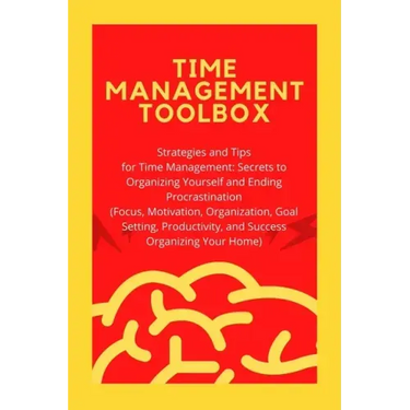 Time Management Toolbox: Strategies and Tips for Time Management: Secrets to Organizing Yourself and Ending Procrastination (Focus, Motivation,