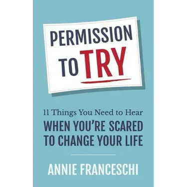 Permission to Try: 11 Things You Need to Hear When You're Scared to Change Your Life