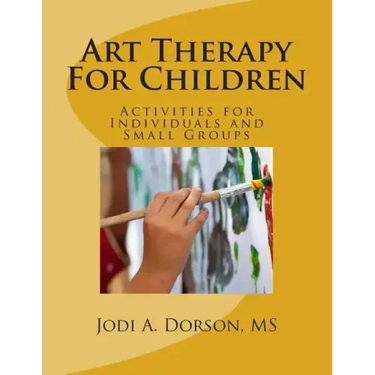 Art Therapy For Children: Activities for Individuals and Small Groups