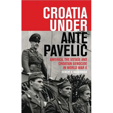 Croatia Under Ante Pavelic: America, the Ustase and Croatian Genocide in World War II
