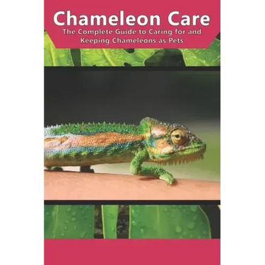Chameleon Care: The Complete Guide to Caring for and Keeping Chameleons as Pets