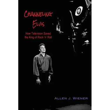 Channeling Elvis: How Television Saved the King of Rock 'n' Roll