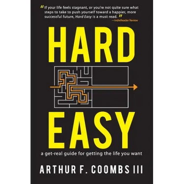 Hard Easy: A Get-Real Guide for Getting the Life You Want