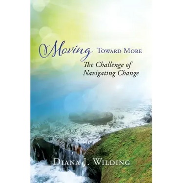 Moving Toward More: The Challenge of Navigating Change