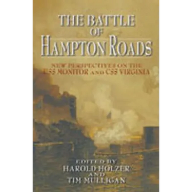 The Battle of Hampton Roads: New Perspectives on the USS Monitor and the CSS Virginia