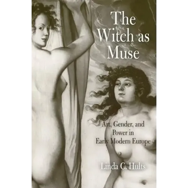 The Witch as Muse: Art, Gender, and Power in Early Modern Europe