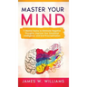 Master Your Mind: 11 Mental Hacks to Eliminate Negative Thoughts, Improve Your Emotional Intelligence, and End Procrastination
