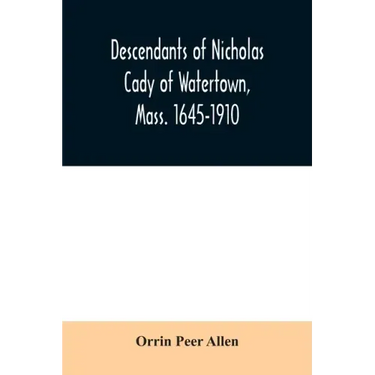 Descendants of Nicholas Cady of Watertown, Mass. 1645-1910