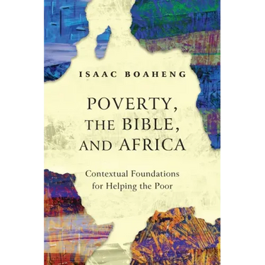 Poverty, the Bible, and Africa: Contextual Foundations for Helping the Poor