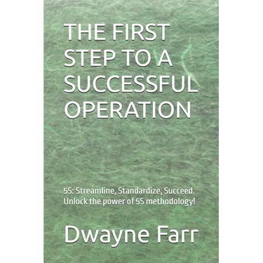 The First Step to a Successful Operation: 5S: Streamline, Standardize, Succeed. Unlock the power of 5S methodology!