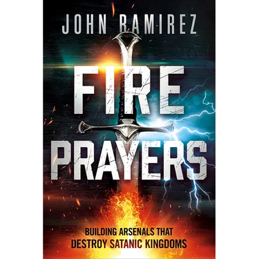 Fire Prayers: Building Arsenals That Destroy Satanic Kingdoms