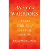 All of Us Warriors: Cancer Stories of Survival and Loss