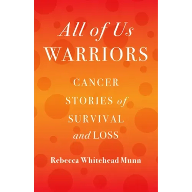All of Us Warriors: Cancer Stories of Survival and Loss