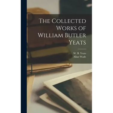 The Collected Works of William Butler Yeats
