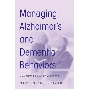 Managing Alzheimer's and Dementia Behaviors: Common Sense Caregiving