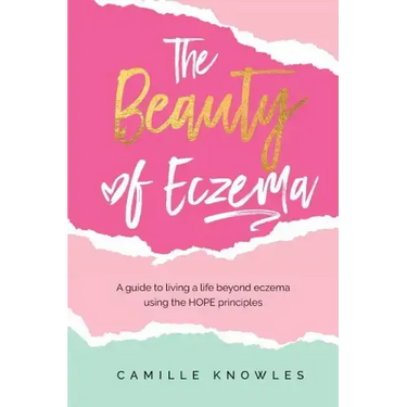 The Beauty of Eczema: A Guide To Living a Life Beyond Eczema Using The Hope Principles