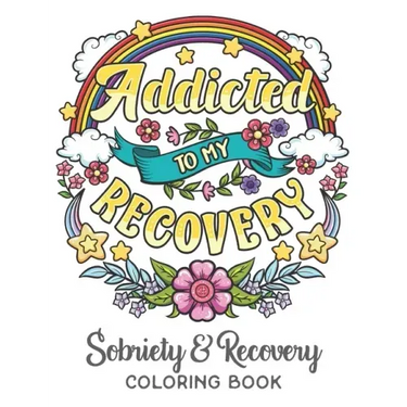 Addicted To My Recovery - Sobriety & Recovery Coloring Book: Alcohol, Narcotics Addiction Recovery Affirmation Slogans and Quotes Coloring Pages for A