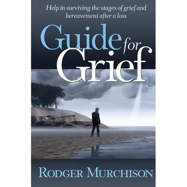 Guide for Grief: Help in surviving the stages of grief and bereavement after a loss