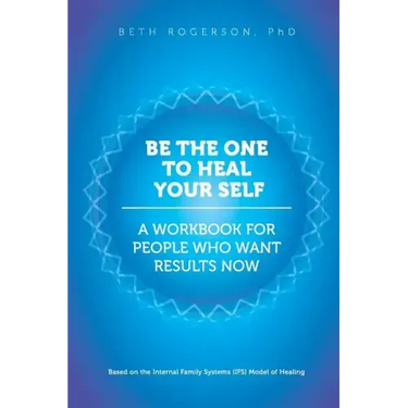 Be the One to Heal Your Self: A Workbook for People Who Want Results Now
