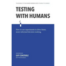Testing with Humans: How to Use Experiments to Drive Faster, More Informed Decision Making.