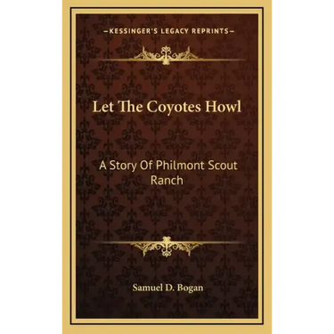 Let The Coyotes Howl: A Story Of Philmont Scout Ranch
