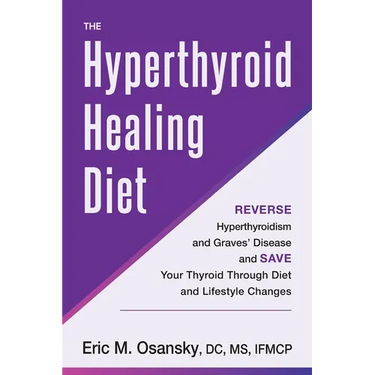 The Hyperthyroid Healing Diet: Reverse Hyperthyroidism and Graves' Disease and Save Your Thyroid Through Diet and Lifestyle Changes