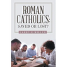 Roman Catholics: Saved or Lost?