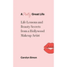A Pretty Great Life: Life Lessons and Beauty Secrets from a Hollywood Makeup Artist
