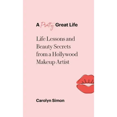 A Pretty Great Life: Life Lessons and Beauty Secrets from a Hollywood Makeup Artist