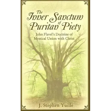 The Inner Sanctum of Puritan Piety: John Flavel's Doctrine of Mystical Union with Christ