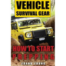 Vehicle Survival Gear: How to Start Prepping: (Prepping, Prepper's Guide)