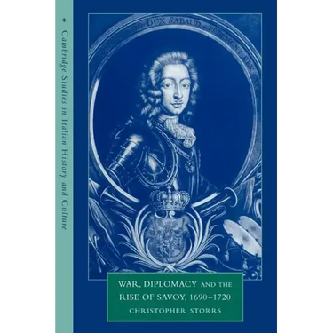 War, Diplomacy and the Rise of Savoy, 1690 1720