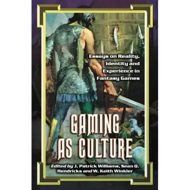 Gaming as Culture: Essays on Reality, Identity and Experience in Fantasy Games