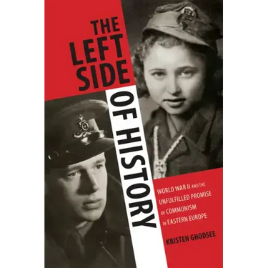 The Left Side of History: World War II and the Unfulfilled Promise of Communism in Eastern Europe