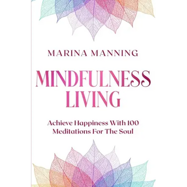Mindfulness For Beginners: MINDFULNESS LIVING - Achieve Happiness With 100 Meditations For The Soul