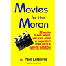 Movies for the Moron - 50 Movies to own, watch, and learn about so people don't think you're a movie moron