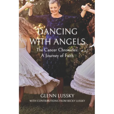 Dancing with Angels: The Cancer Chronicles: A Journey of Faith