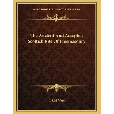 The Ancient And Accepted Scottish Rite Of Freemasonry