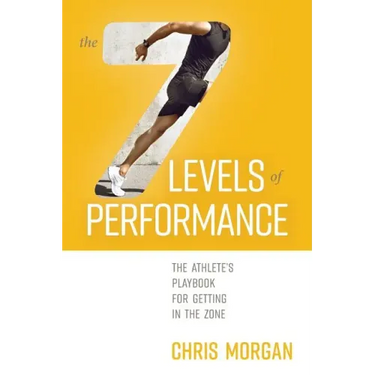 The 7 Levels of Performance: The Athlete's Playbook for Getting in the Zone