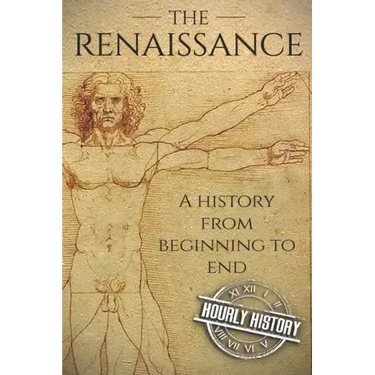 The Renaissance: A History From Beginning to End