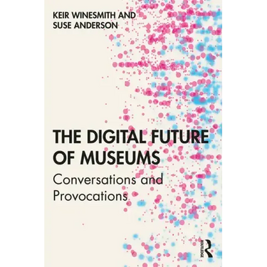 The Digital Future of Museums: Conversations and Provocations