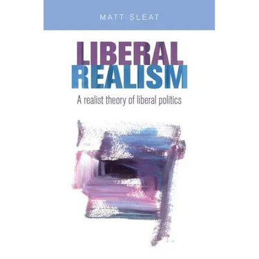 Liberal Realism: A Realist Theory of Liberal Politics